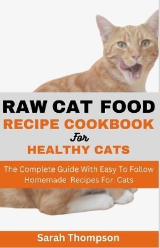 Sarah Thompson Raw Cat Food Recipe Cookbook (Tascabile)