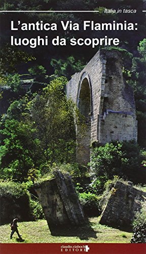 9788898879083 L'antica Via Flaminia. Luoghi da scoprire. Un viag...bria e Marche