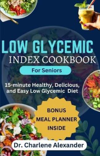 Charlene Alexander Low Glycemic Index Cookbook for Seniors (Tascabile)