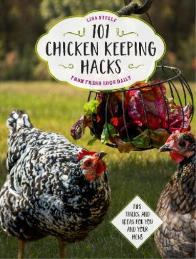 Lisa Steele 101 Chicken Keeping Hacks from Fresh Eggs Daily (Tascabile)