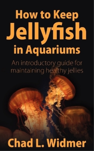 Chad L Widmer How to Keep Jellyfish in Aquariums (Tascabile)