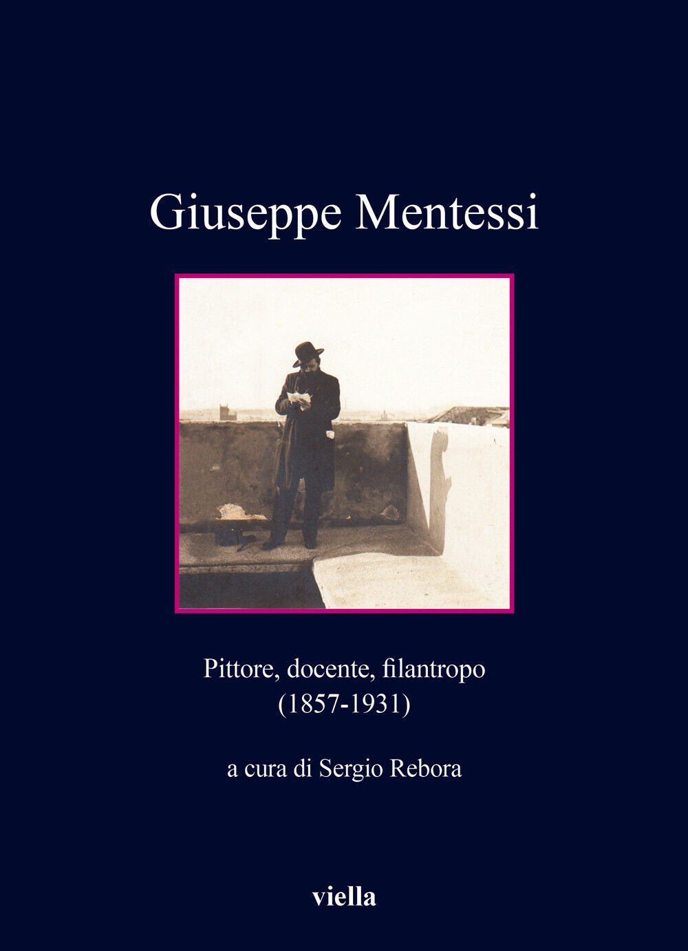 Giuseppe Mentessi. Pittore, docente, filantropo (1857-1931) - Rebora S. (cur.)