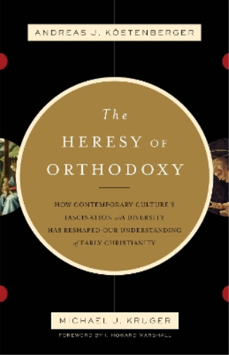 Michael J. Kruger Andreas J. Köstenberger The Heresy of Orthodoxy (Tascabile)