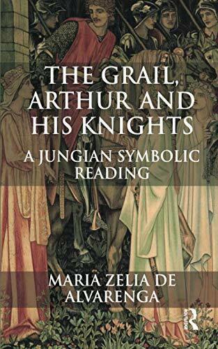 The Grail, Arthur and his Knights: A Jungian Symbolic Reading - [Routledge]