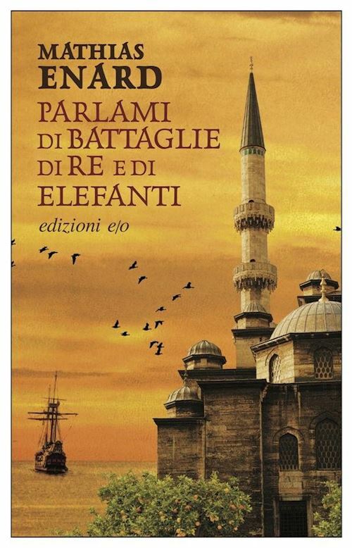 PARLAMI DI BATTAGLIE, DI RE E DI ELEFANTI  - ENARD MATHIAS - E/O