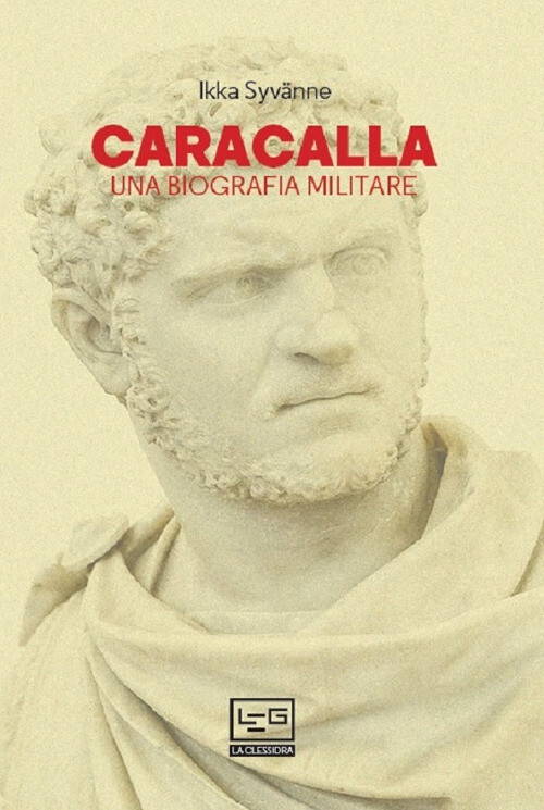 Caracalla. Una biografia militare - Syvanne Ilkka