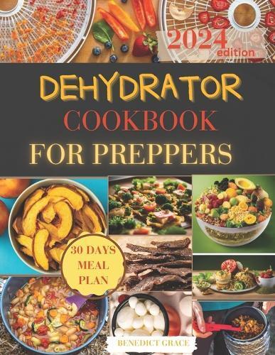 Benedict Grace Dehydrator Cookbook for Preppers (Tascabile)