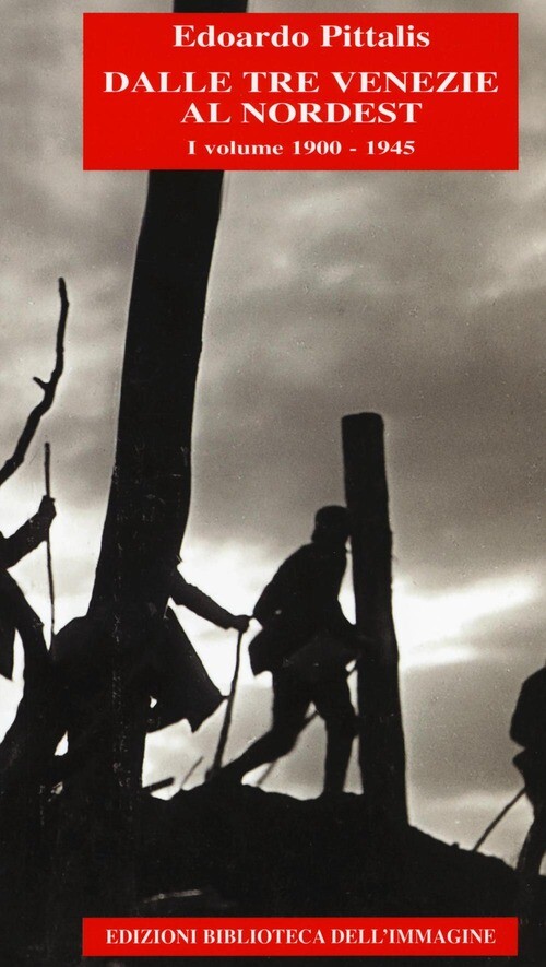 DALLE TRE VENEZIE AL NORDEST. VOL. 1: 1900-1945 PITTALIS EDOARDO