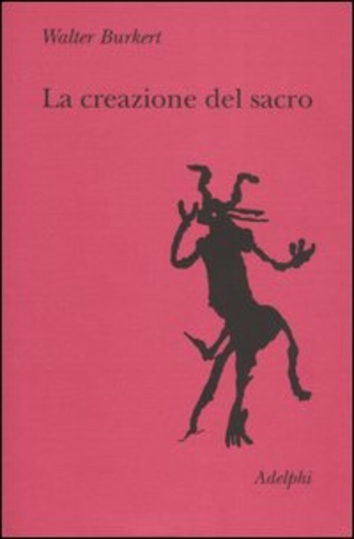 CREAZIONE DEL SACRO. ORME BIOLOGICHE NELL'ESPERIENZA RELIGIOSA (LA) BURKERT WALT