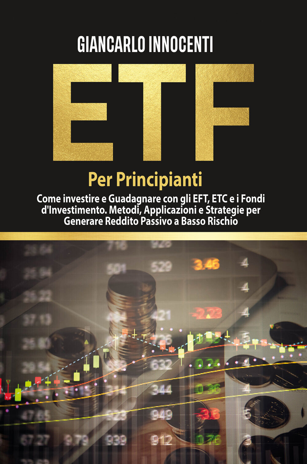 ETF PER PRINCIPIANTI. Come investire e guadagnare con gli ETF, gli ETC e i Fondi
