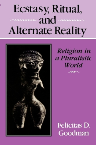 Felicitas D. Goodman Ecstasy, Ritual, and Alternate Reality (Tascabile)