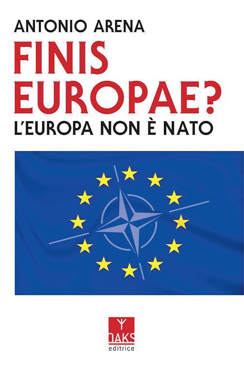 FINIS EUROPAE? L'EUROPA NON E' NATO  - ARENA ANTONIO - Oaks Editrice