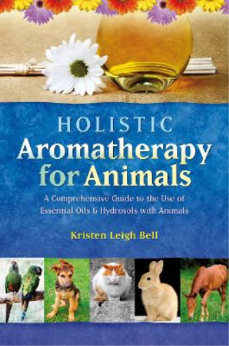 Kristen Leigh Bell Holistic Aromatherapy for Animals (Tascabile)