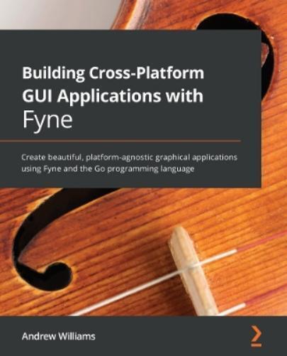 Andrew Williams Building Cross-Platform GUI Applications with Fyne (Tascabile)