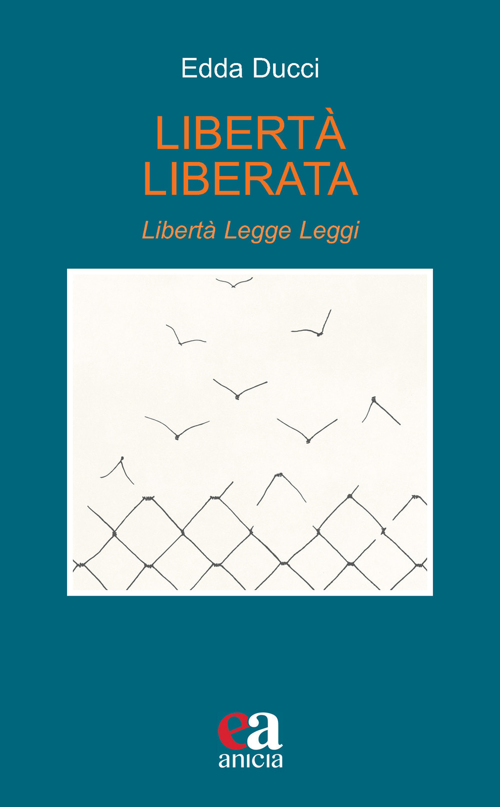 Libertà liberata. Libertà, legge, leggi. Nuova ediz. - Ducci Edda