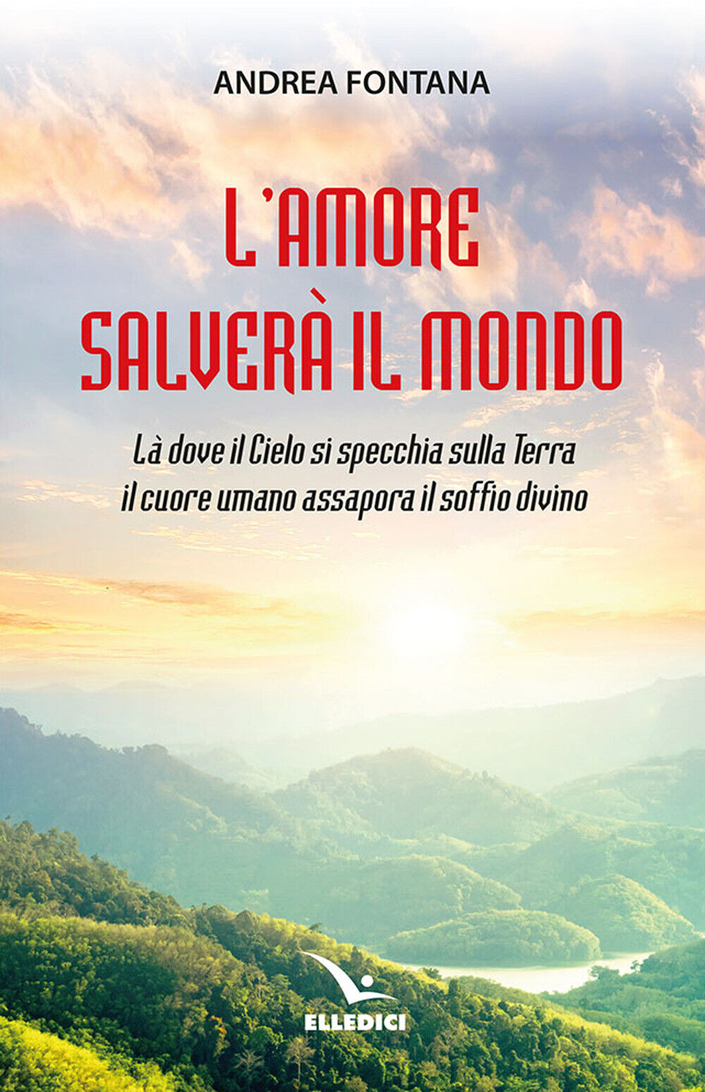 L'amore salverà il mondo. Là dove il Cielo si specchia sulla Terra, il cuo...