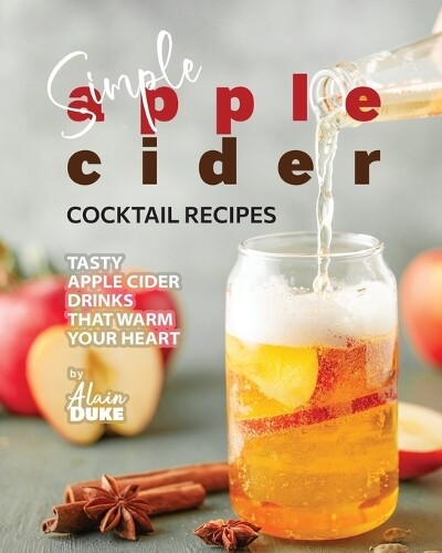 Alain Duke Simple Apple Cider Cocktail Recipes (Tascabile)