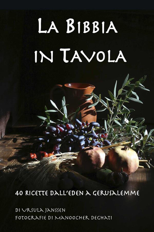 La Bibbia in tavola. 40 Ricette dall'Eden a Gerusalemme - Ursula Janssen