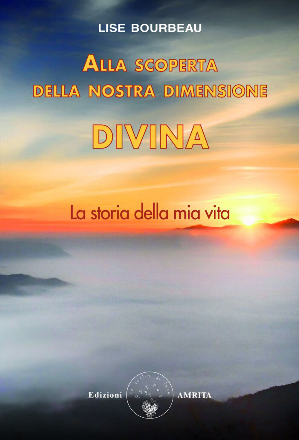 Alla scoperta della nostra dimensione divina. La storia della mia vita - B...