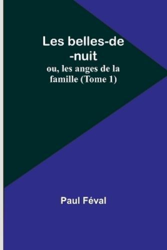 Paul Féval Les belles-de-nuit; ou, les anges de la famille (Tome 1) (Tascabile)