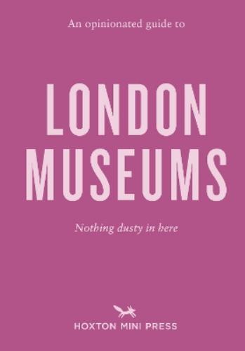 Emmy Watts An Opinionated Guide to London Museums (Tascabile)