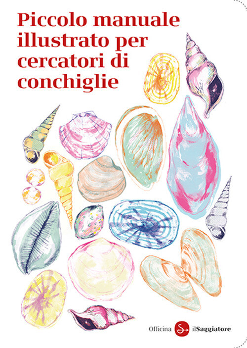 Libri Officina Saggiatore - Piccolo Manuale Illustrato Per Cercatori Di Conchigl