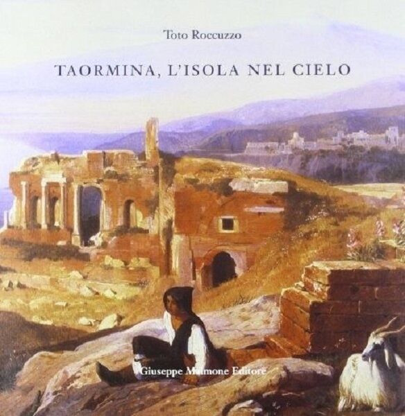 Taormina, l’isola nel cielo. Come Taormina divenne Taormina di Toto Roccuzzo
