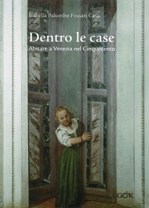 Dentro le case. Abitare a Venezia nel Cinquecento - [Gambier & Keller Editori]