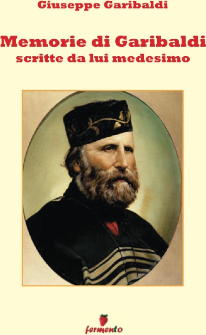 Libri Giuseppe Garibaldi - Memorie Di Garibaldi Scritte Da Lui Medesimo