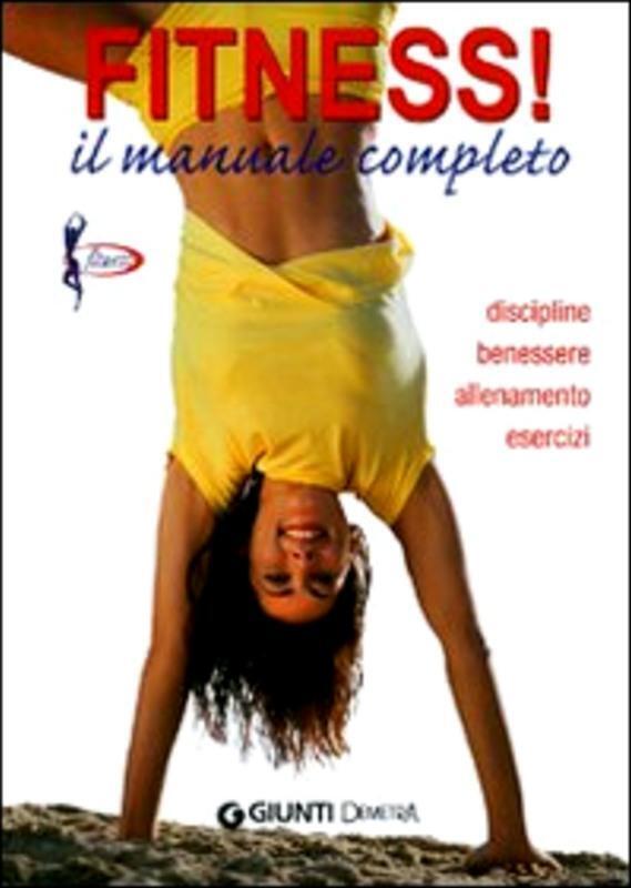 Fitness. Il manuale completo. Discipline, benessere, allenamento, esercizi aa.vv