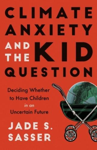 Jade Sasser Climate Anxiety and the Kid Question (Tascabile)