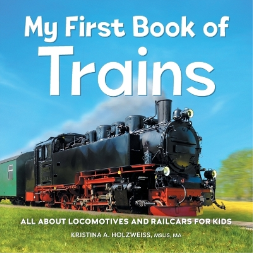 Kristina A Holzweiss MSLIS, MA My First Book of Trains (Tascabile)