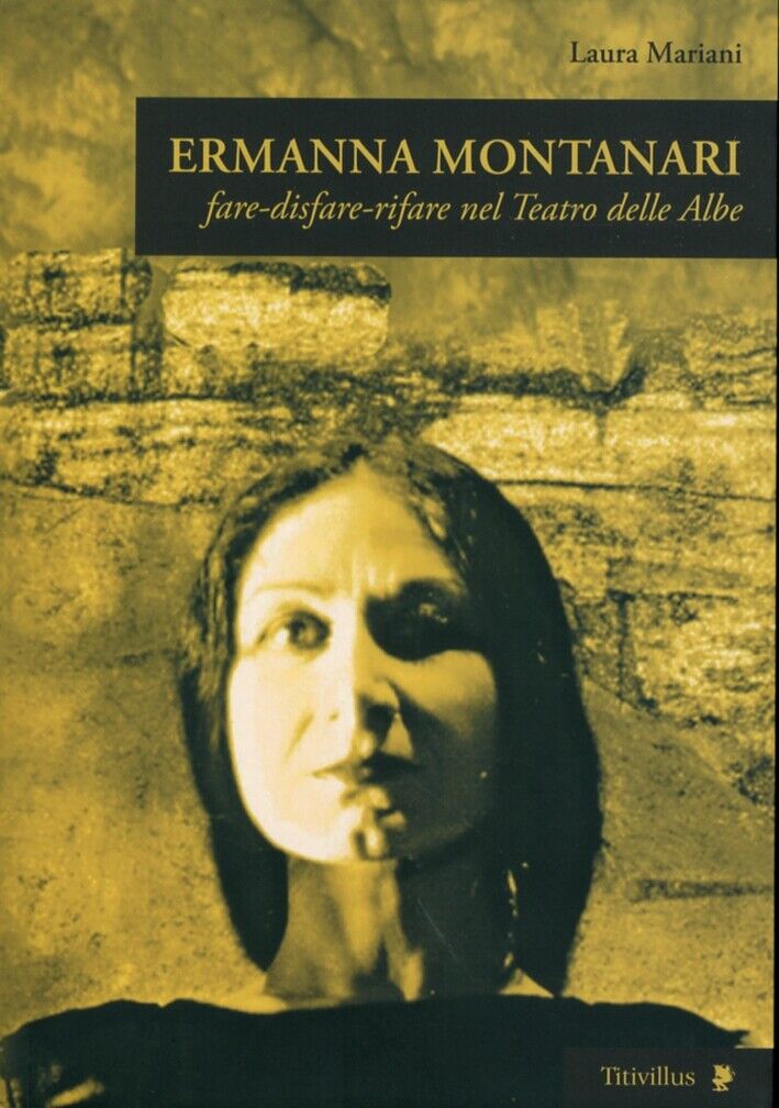 Ermanna Montanari. Fare-disfare-rifare nel Teatro delle Albe