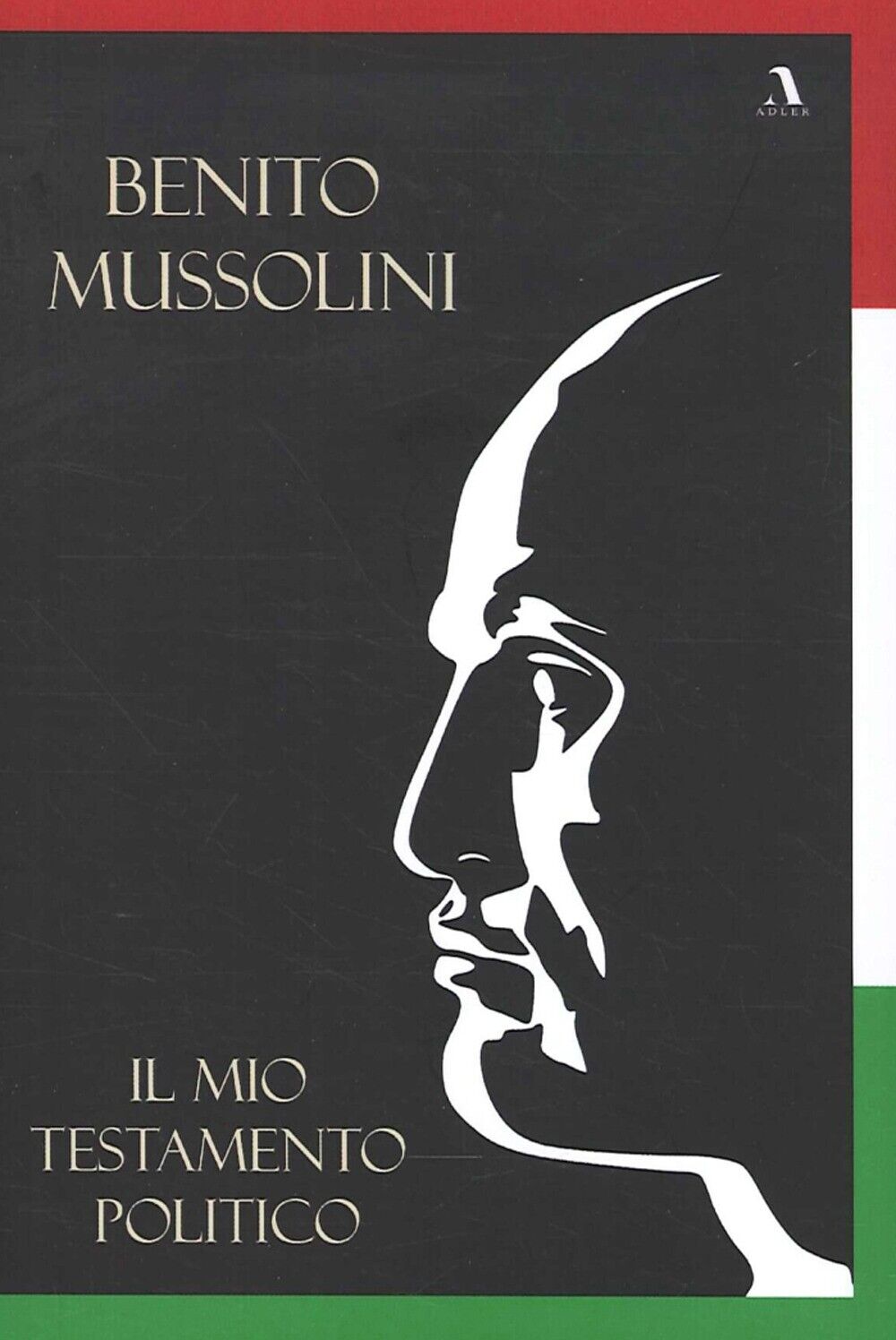 Libri Benito Mussolini - Benito Mussolini. Il Mio Testamento Politico