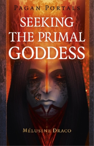Melusine Draco Pagan Portals - Seeking the Primal Goddess (Tascabile)