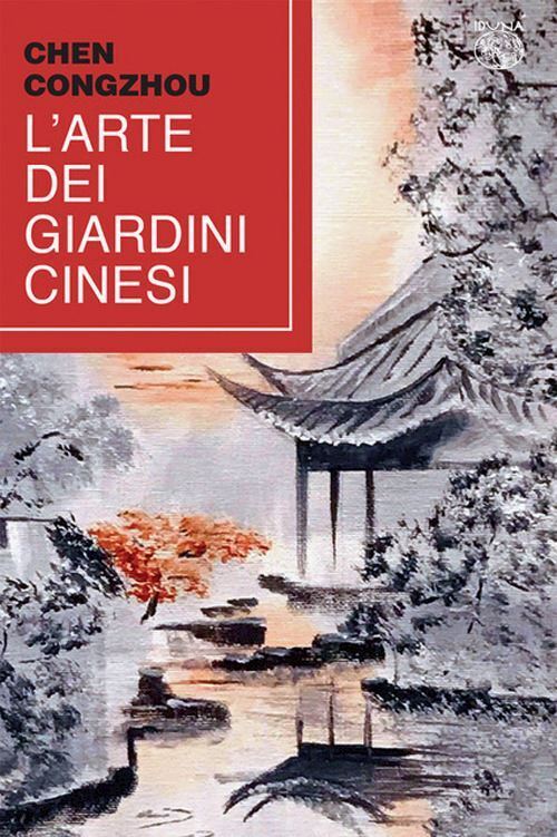 L'ARTE DEI GIARDINI CINESI. TESTO CINESE A FRONTE  - CONGZHOU CHEN - Iduna