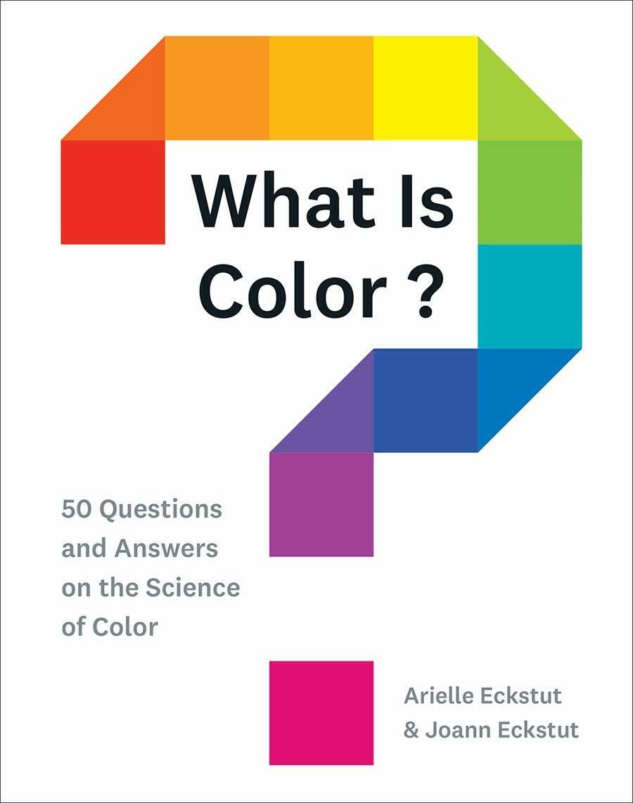 WHAT IS COLOR ? 50 Questions and Answers on the Science of Color - A&J Eckstut