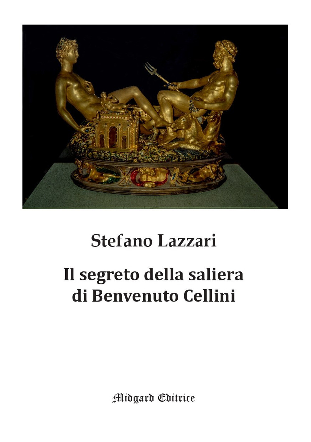 Libri Stefano Lazzari - Il Segreto Della Saliera Di Benvenuto Cellini. Nuova Edi
