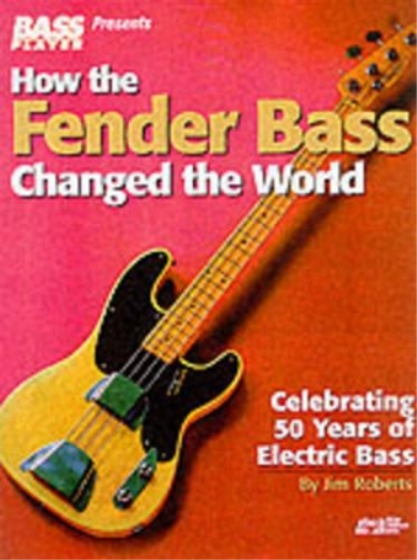 Jim Roberts How the Fender Bass Changed the World (Tascabile)