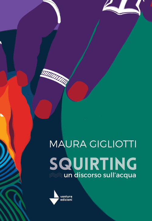SQUIRTING. UN DISCORSO SULL'ACQUA GIGLIOTTI MAURA