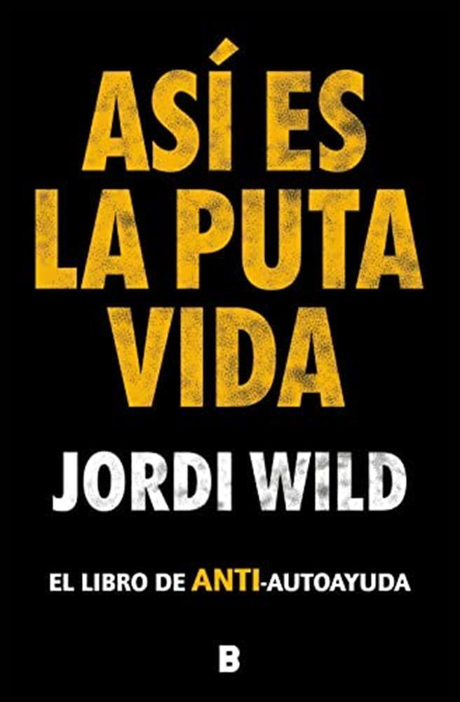 Así es la puta vida / That's F**** Life: El Libro De Anti-autoayuda - Wild Jordi
