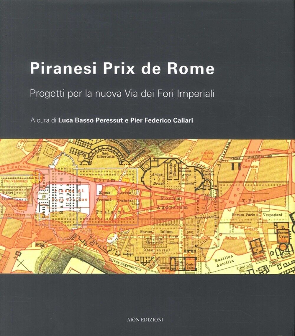 Piranesi Prix De Rome. Progetti per la Nuova Via dei Fori Imperiali