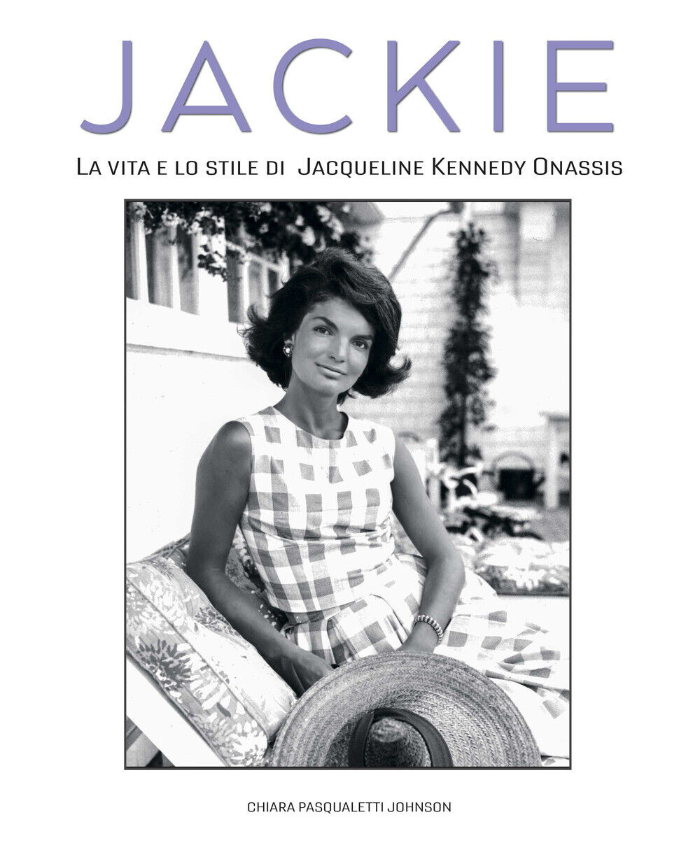 Jackie Kennedy. La vita e lo stile di Jacqueline Kennedy Onassis - Pasqual...