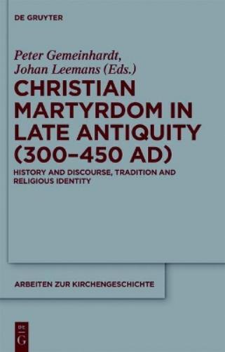 Peter Gemeinhardt Christian Martyrdom in Late Antiquity (300-450 AD) (Tascabile)