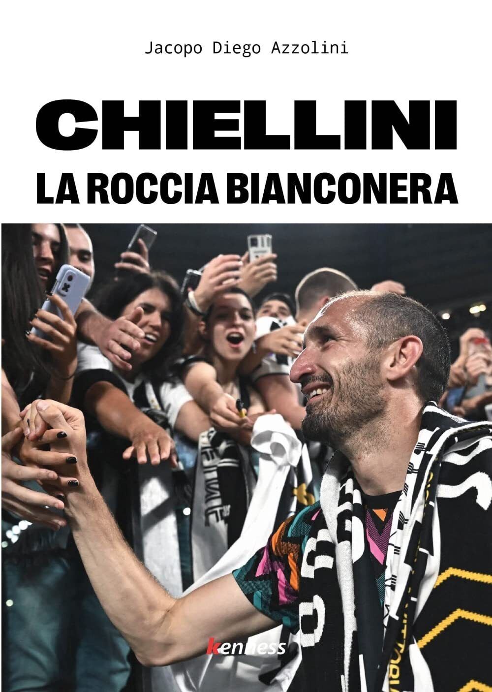 Chiellini. La roccia bianconera - Jacopo Diego Azzolini - Kenness, 2022
