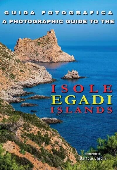 Guida Fotografica - Isole Egadi Islands. A Photographic Guide To The Egadi Islan