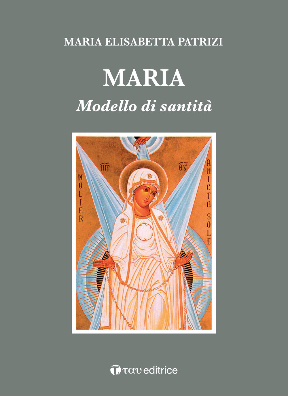 Maria. Modello di santità - Patrizi Maria Elisabetta