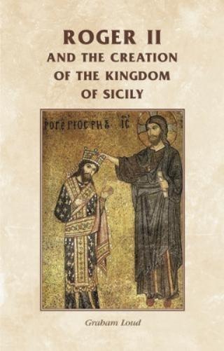 Graham Loud Roger II and the Creation of the Kingdom of Sicily (Tascabile)