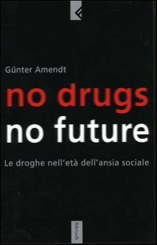 Gunter Amendt No drugs, no future. Le droghe nell'età dell'ansia sociale. droga
