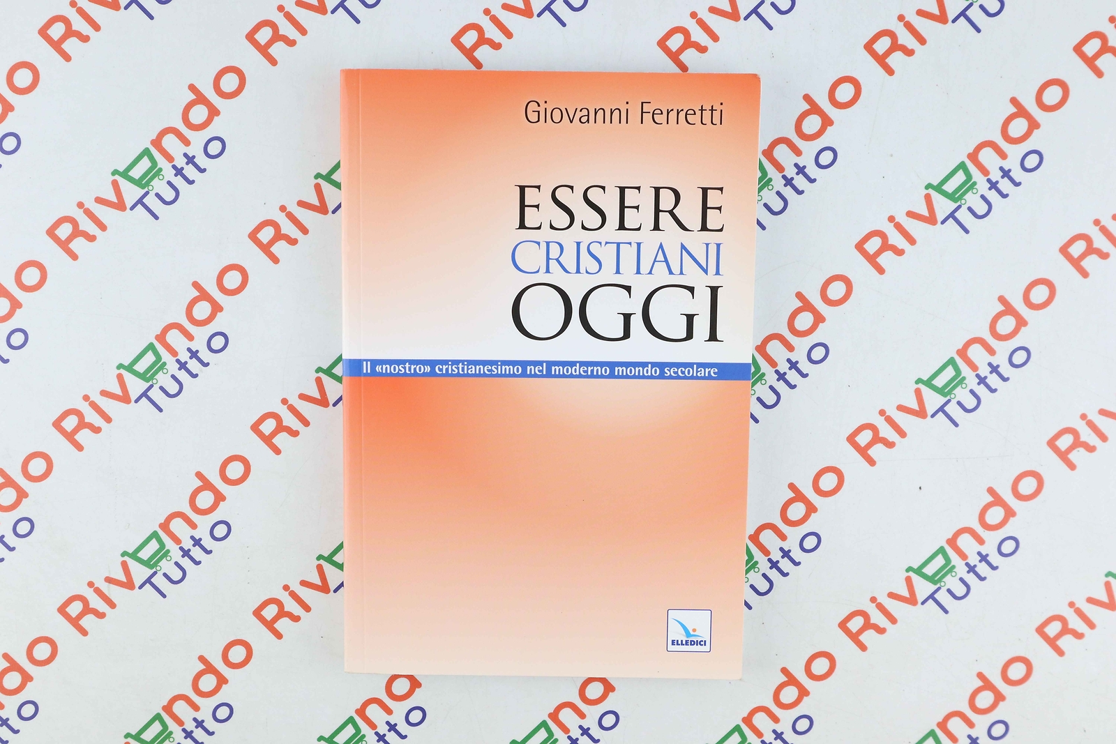 Giovanni Ferretti ESSERE CRISTIANI OGGI Elledici